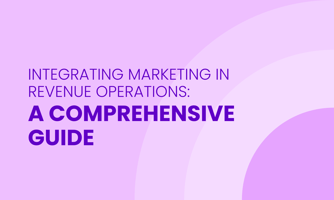 INTEGRATING MARKETING IN REVENUE OPERATIONS:  A COMPREHENSIVE GUIDE