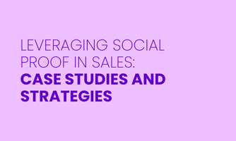 LEVERAGING SOCIAL PROOF IN SALES:  CASE STUDIES AND STRATEGIES