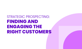STRATEGIC PROSPECTING: FINDING AND ENGAGING THE  RIGHT CUSTOMERS