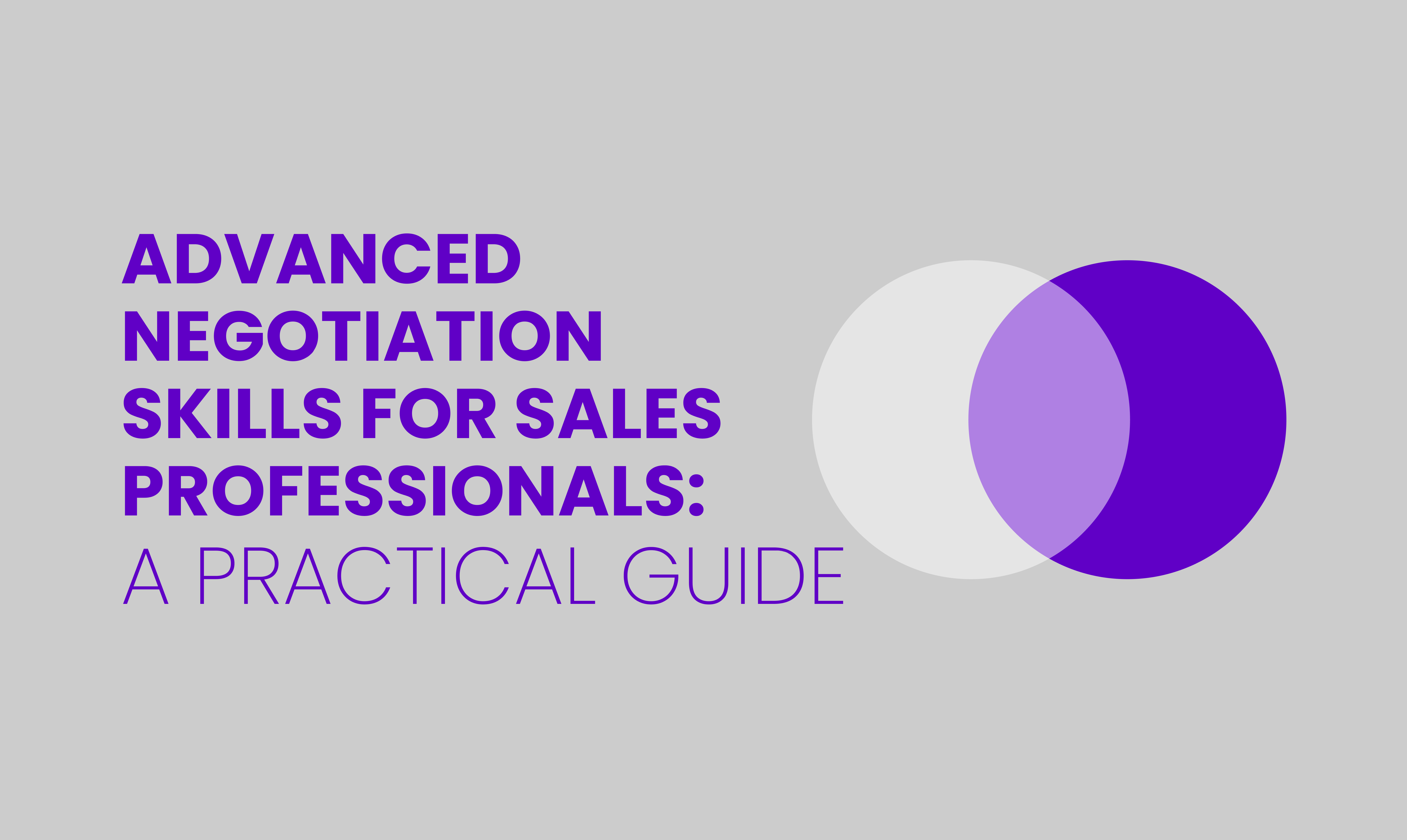 ADVANCED NEGOTIATION SKILLS FOR SALES PROFESSIONALS:  A PRACTICAL GUIDE