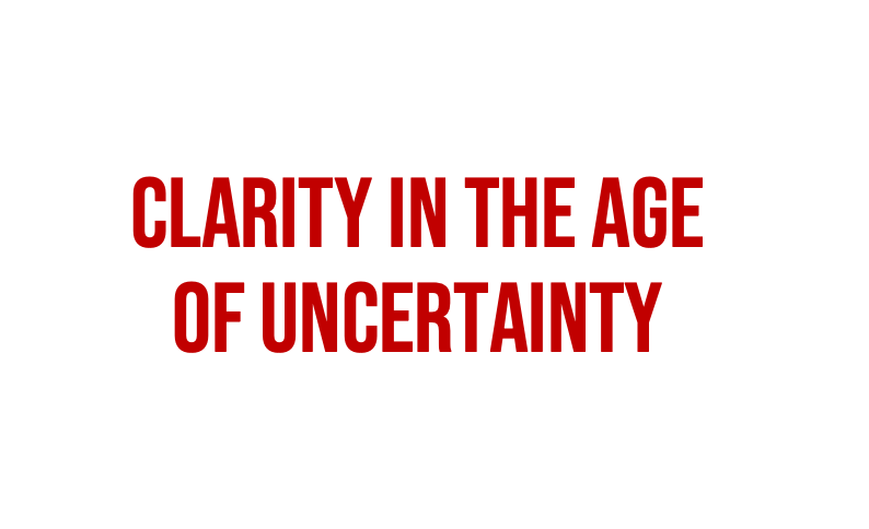 Discovering clarity in the age of uncertainty