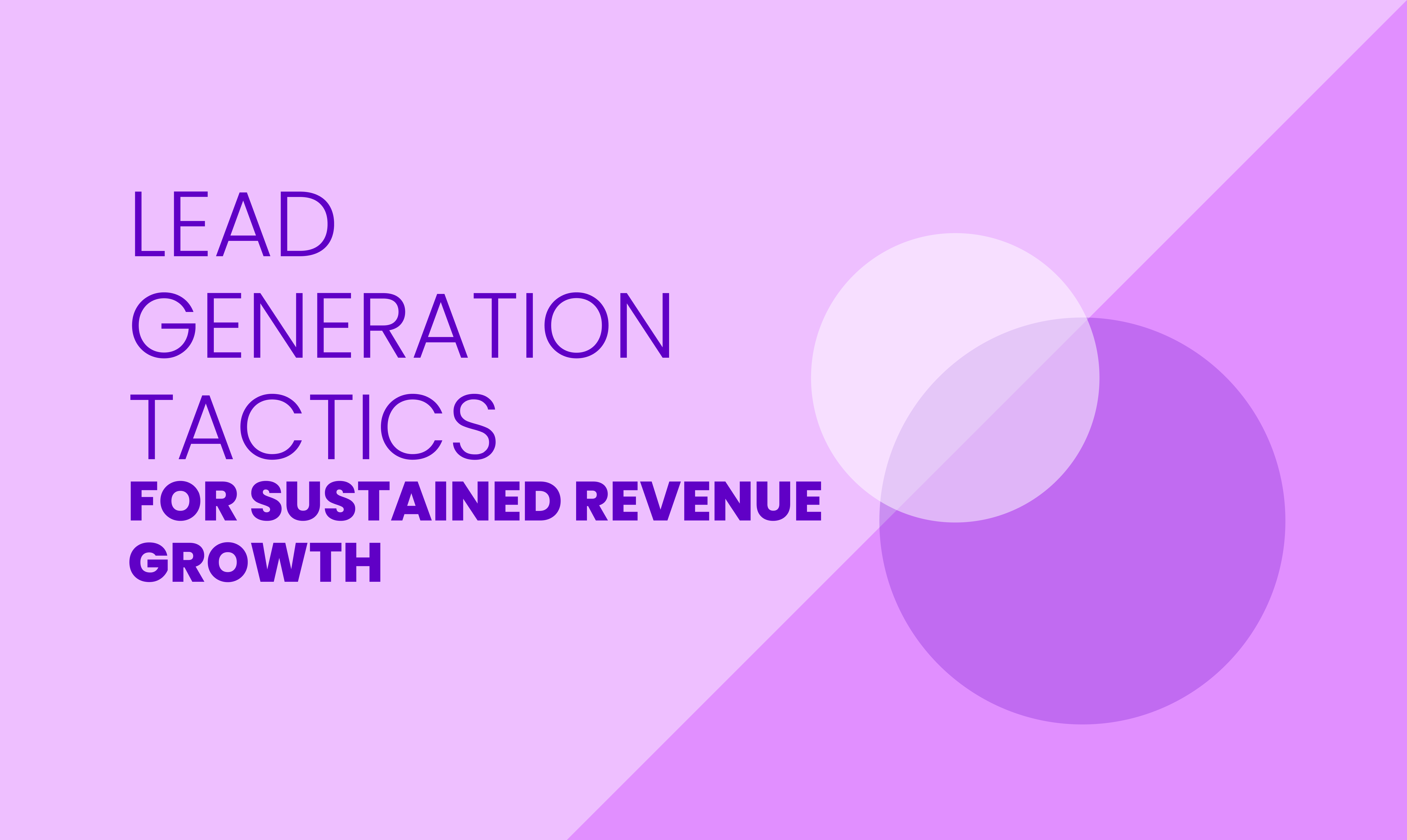 LEAD GENERATION TACTICS  FOR SUSTAINED REVENUE GROWTH
