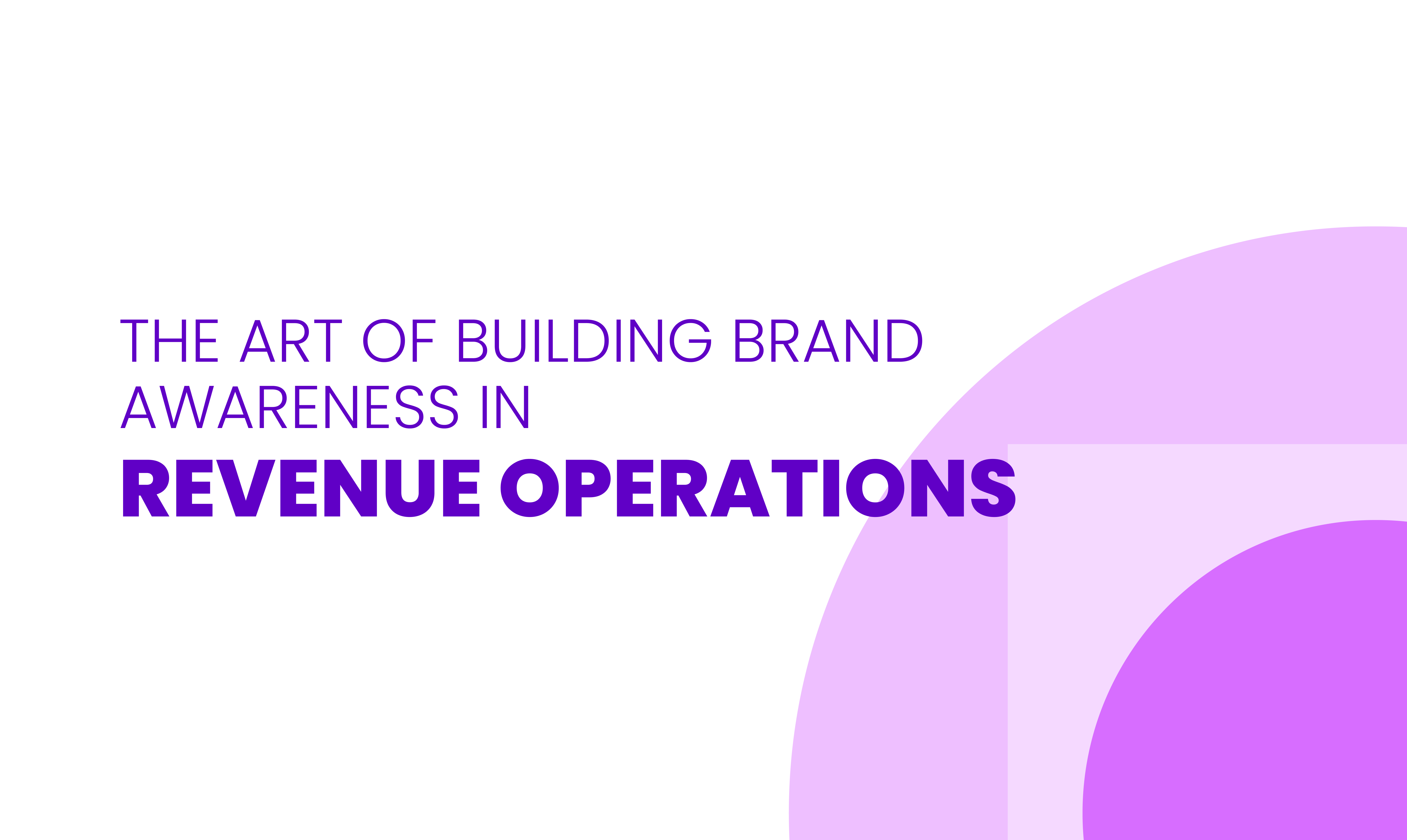 THE ART OF BUILDING BRAND AWARENESS IN REVENUE OPERATIONS