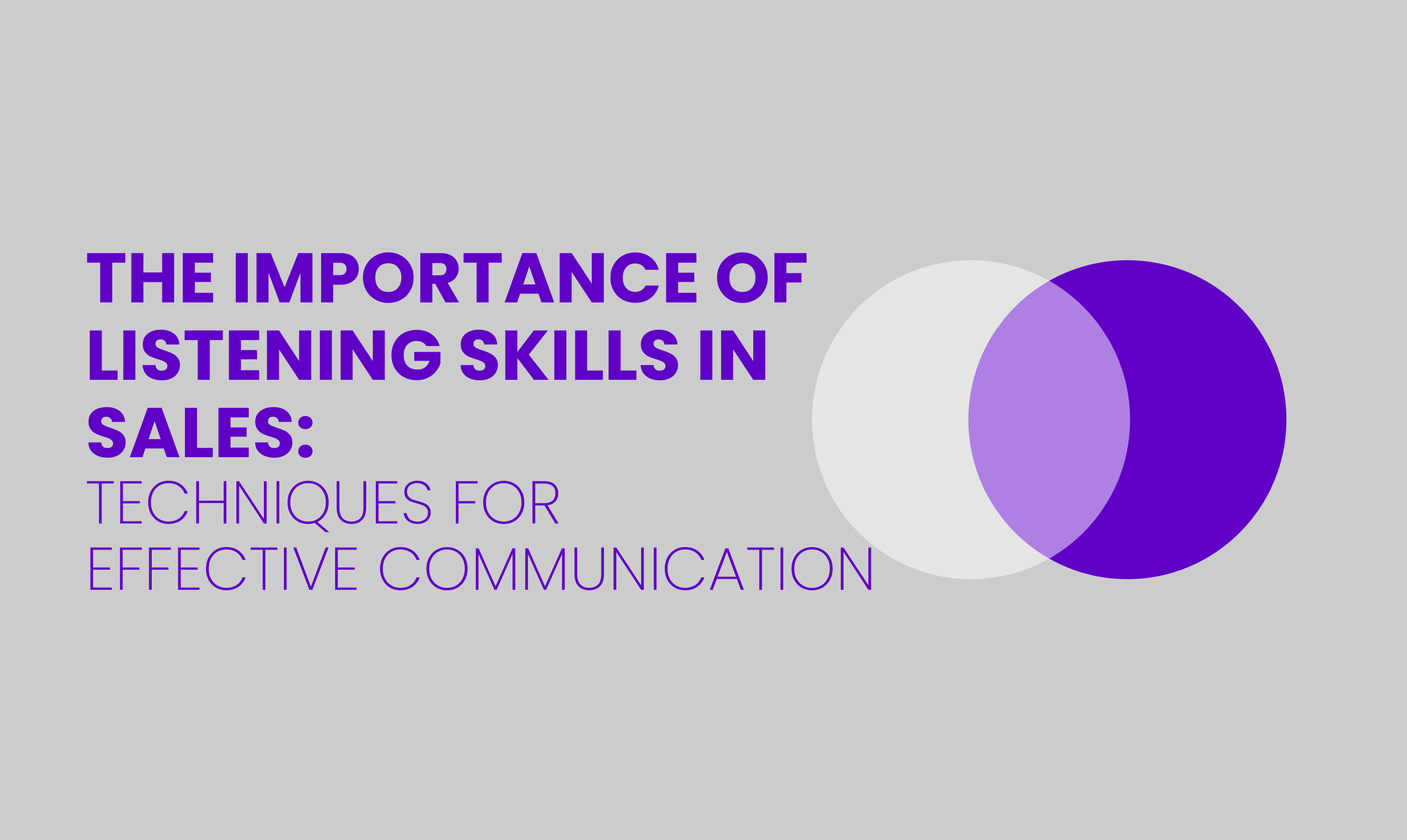 THE IMPORTANCE OF LISTENING SKILLS IN SALES:  TECHNIQUES FOR  EFFECTIVE COMMUNICATION