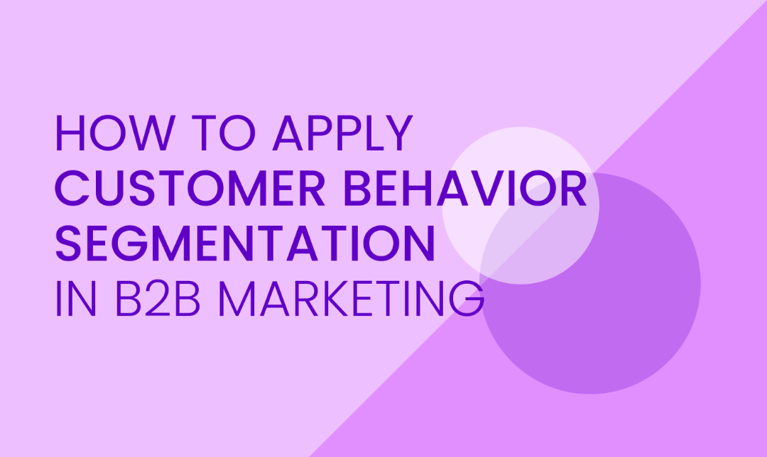 How to Apply Customer Behavior Segmentation in B2B Marketing | 180ops
